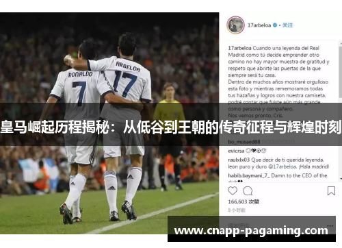 皇马崛起历程揭秘:从低谷到王朝的传奇征程与辉煌时刻