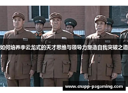如何培养李云龙式的天才思维与领导力塑造自我突破之道