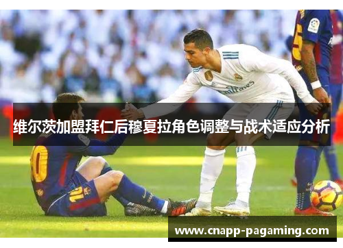 维尔茨加盟拜仁后穆夏拉角色调整与战术适应分析