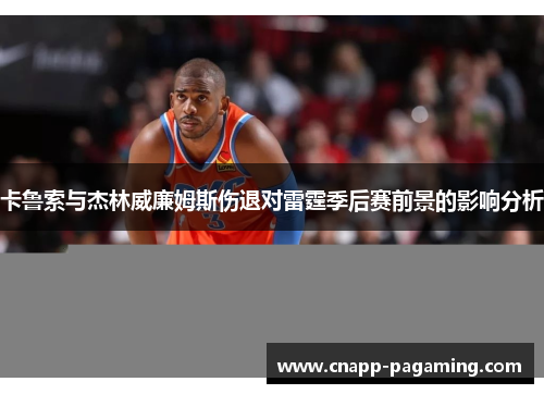 卡鲁索与杰林威廉姆斯伤退对雷霆季后赛前景的影响分析