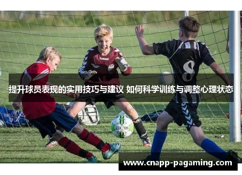 提升球员表现的实用技巧与建议 如何科学训练与调整心理状态