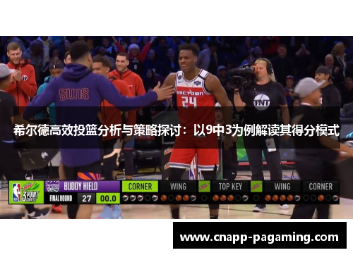 希尔德高效投篮分析与策略探讨：以9中3为例解读其得分模式
