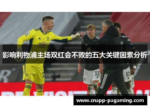 影响利物浦主场双红会不败的五大关键因素分析
