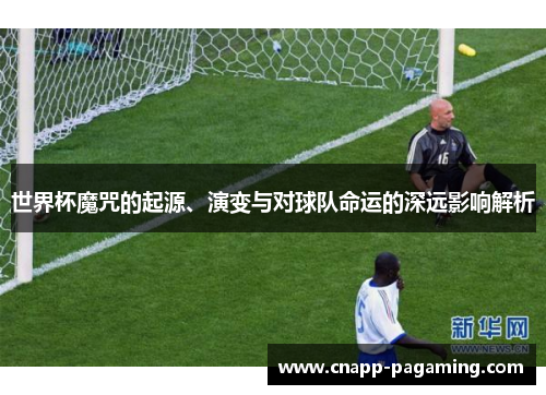 世界杯魔咒的起源、演变与对球队命运的深远影响解析