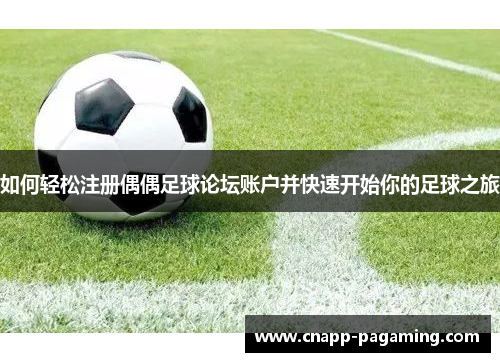 如何轻松注册偶偶足球论坛账户并快速开始你的足球之旅