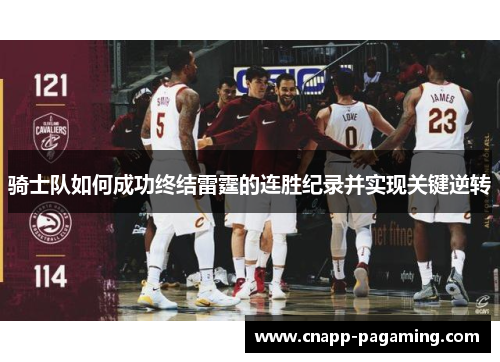 骑士队如何成功终结雷霆的连胜纪录并实现关键逆转 骑士队如何成功终结雷霆的连胜纪录并实现关键逆转