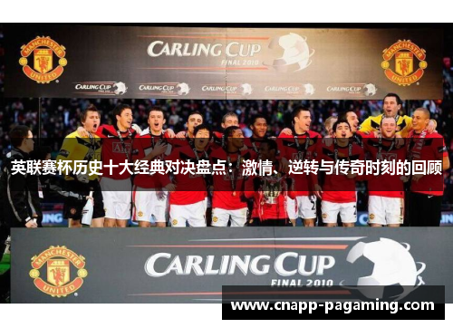 英联赛杯历史十大经典对决盘点：激情、逆转与传奇时刻的回顾