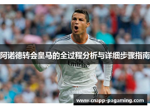 阿诺德转会皇马的全过程分析与详细步骤指南 阿诺德转会皇马的全过程分析与详细步骤指南