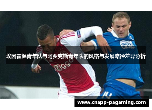 埃因霍温青年队与阿贾克斯青年队的风格与发展路径差异分析 埃因霍温青年队与阿贾克斯青年队的风格与发展路径差异分析