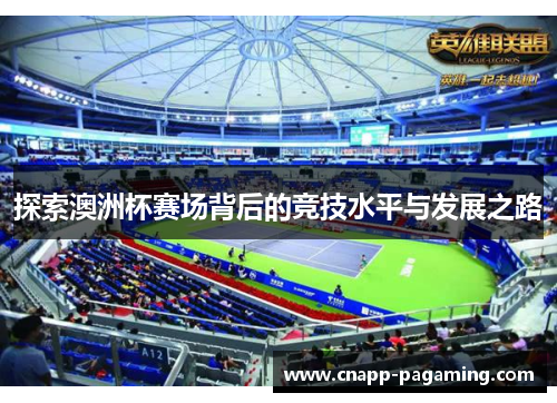 探索澳洲杯赛场背后的竞技水平与发展之路 探索澳洲杯赛场背后的竞技水平与发展之路