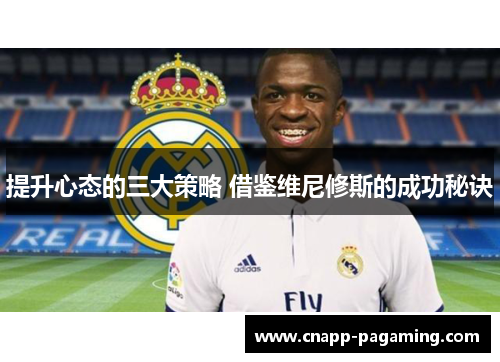 提升心态的三大策略 借鉴维尼修斯的成功秘诀 提升心态的三大策略 借鉴维尼修斯的成功秘诀