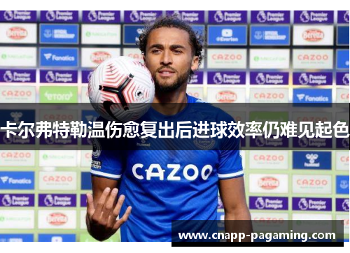 卡尔弗特勒温伤愈复出后进球效率仍难见起色