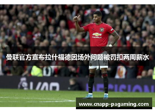 曼联官方宣布拉什福德因场外问题被罚扣两周薪水